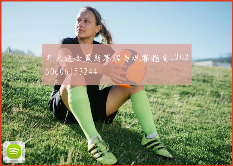 年大运会最新赛程与观赛指南_20260606153244