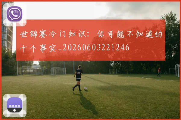 世锦赛冷门知识:你可能不知道的十个事实_20260603221246