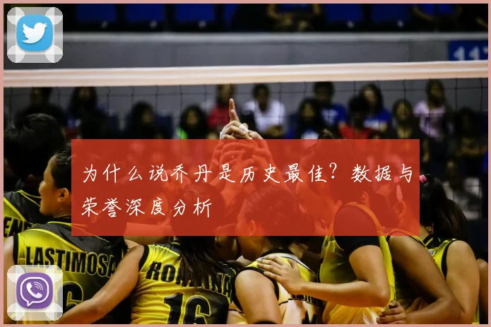 为什么说乔丹是历史最佳?数据与荣誉深度分析