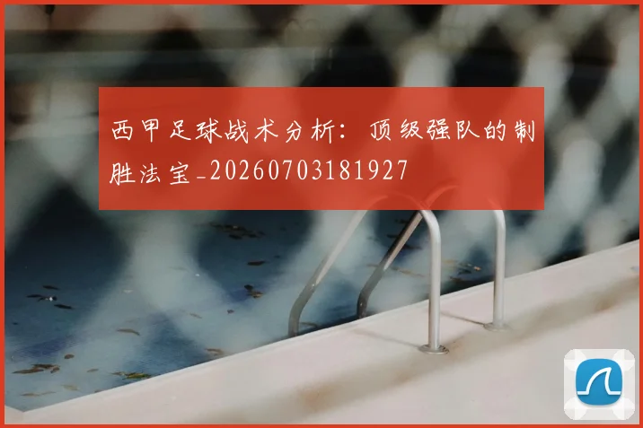 西甲足球战术分析:顶级强队的制胜法宝_20260703181927