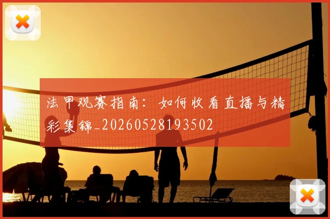 法甲观赛指南：如何收看直播与精彩集锦_20260528193502